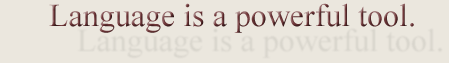 Language is a powerful tool.